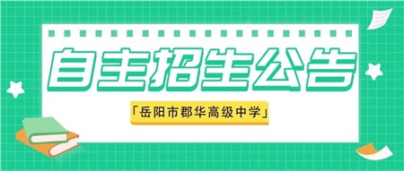 速看！岳陽市郡華高級中學(xué)2022年新高一自主招生(特長生）報名進行中！